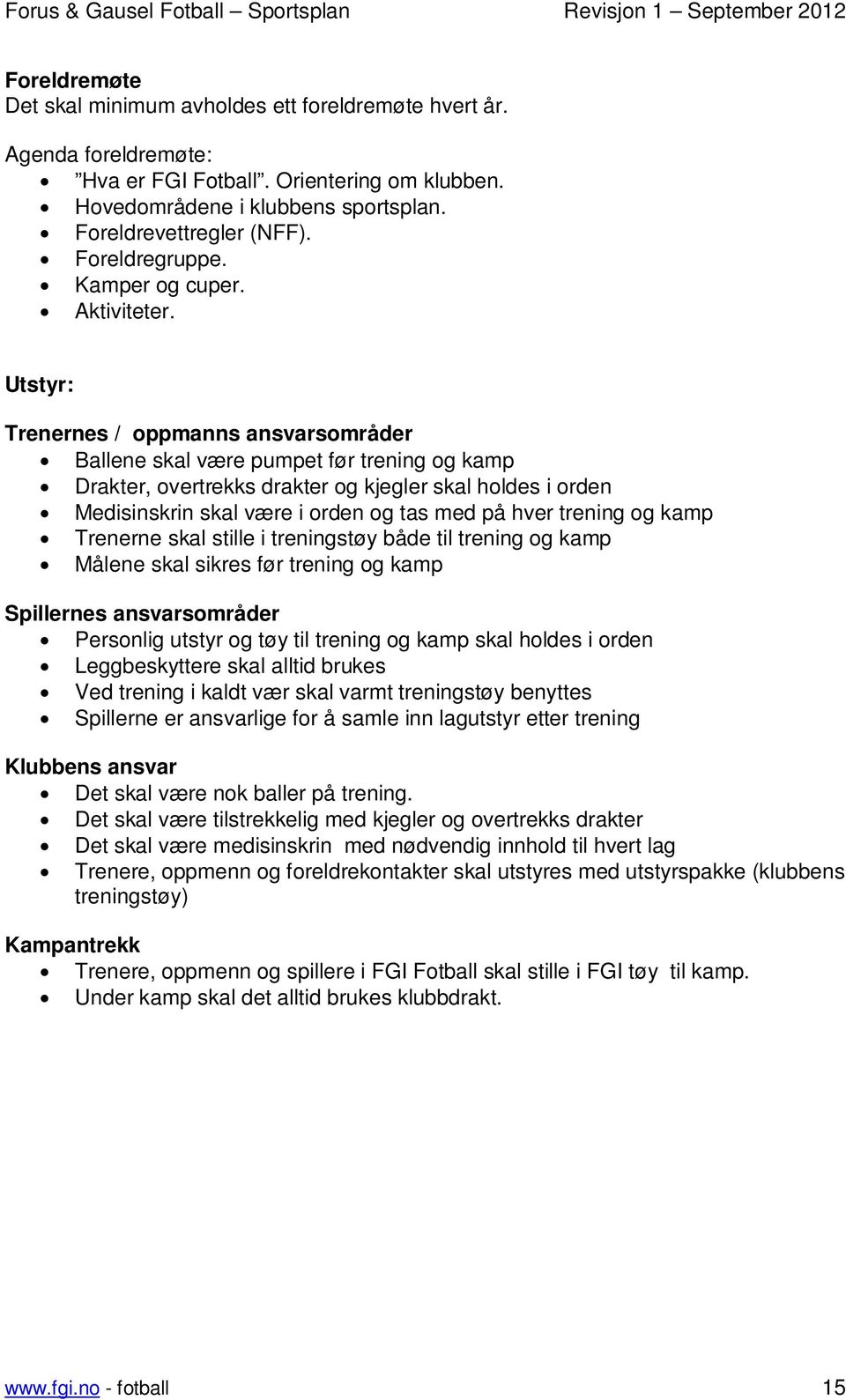 Utstyr: Trenernes / oppmanns ansvarsområder Ballene skal være pumpet før trening og kamp Drakter, overtrekks drakter og kjegler skal holdes i orden Medisinskrin skal være i orden og tas med på hver