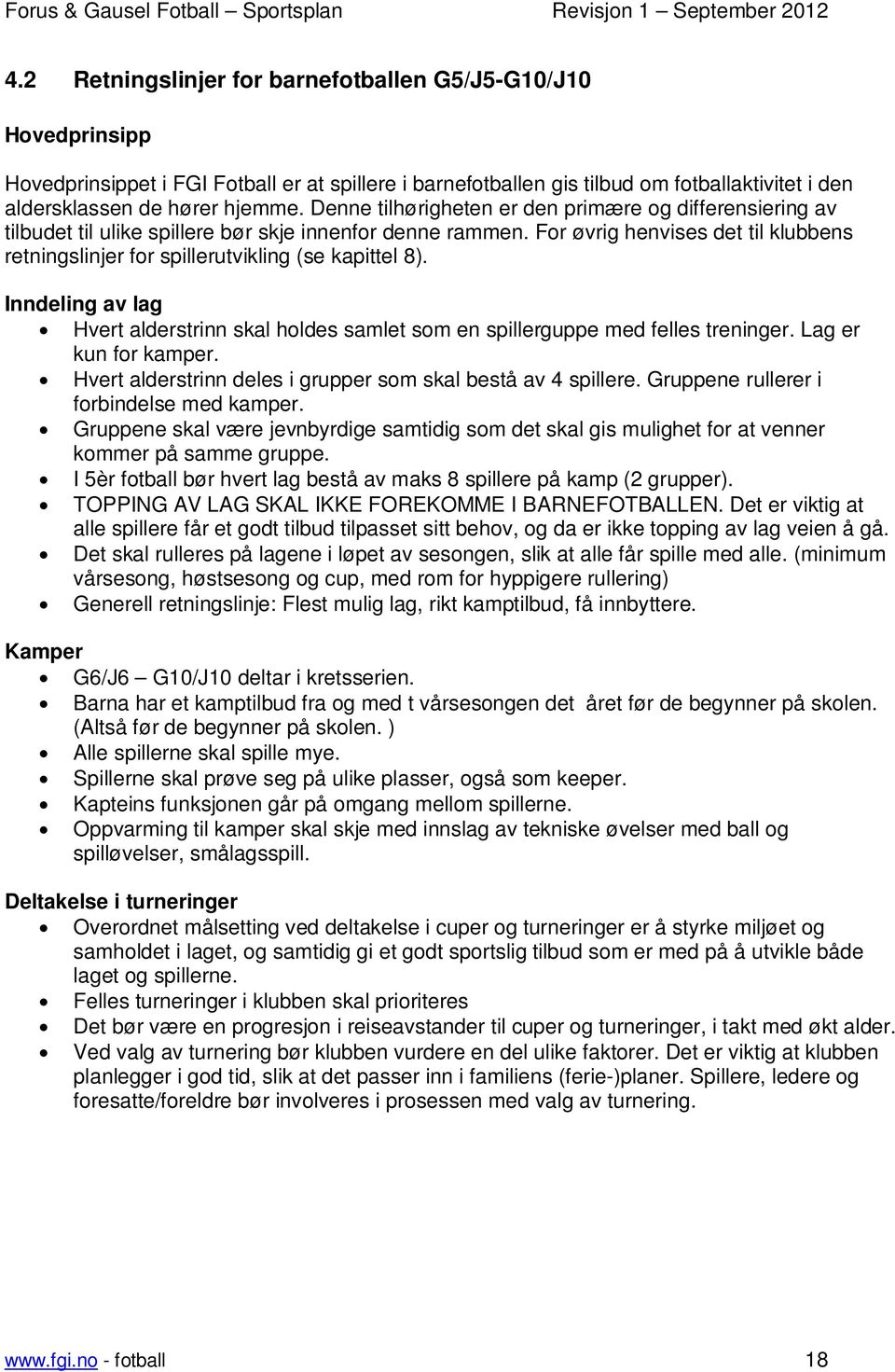 For øvrig henvises det til klubbens retningslinjer for spillerutvikling (se kapittel 8). Inndeling av lag Hvert alderstrinn skal holdes samlet som en spillerguppe med felles treninger.