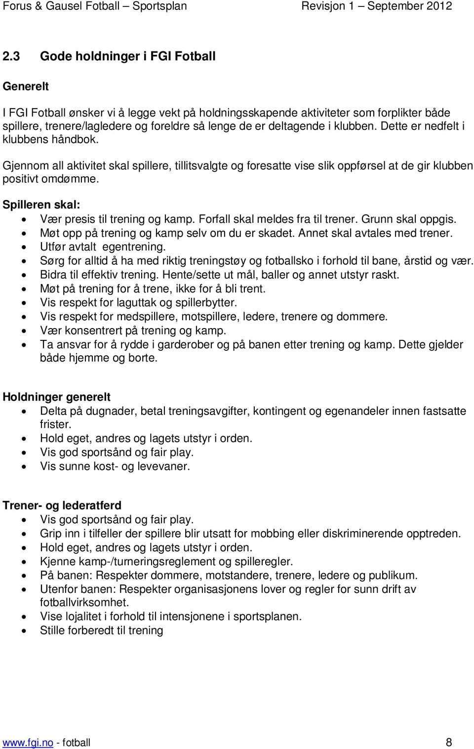 Spilleren skal: Vær presis til trening og kamp. Forfall skal meldes fra til trener. Grunn skal oppgis. Møt opp på trening og kamp selv om du er skadet. Annet skal avtales med trener.