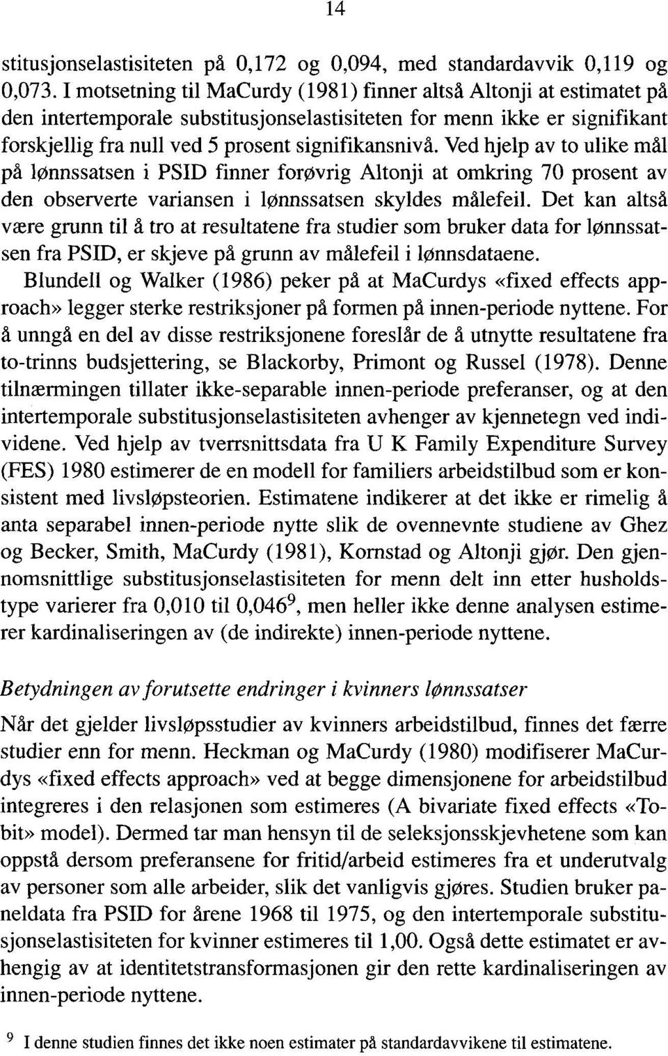 Ved hjelp av to ulike mål pd lønnssatsen i PSID finner forøvrig Altonji at omkring 70 prosent av den observerte variansen i lønnssatsen skyldes målefeil.