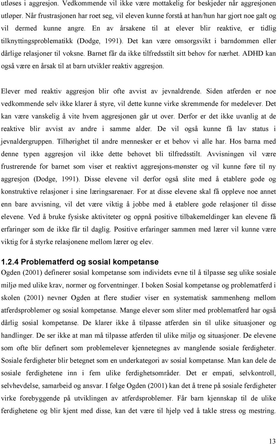 En av årsakene til at elever blir reaktive, er tidlig tilknyttingsproblematikk (Dodge, 1991). Det kan være omsorgsvikt i barndommen eller dårlige relasjoner til voksne.