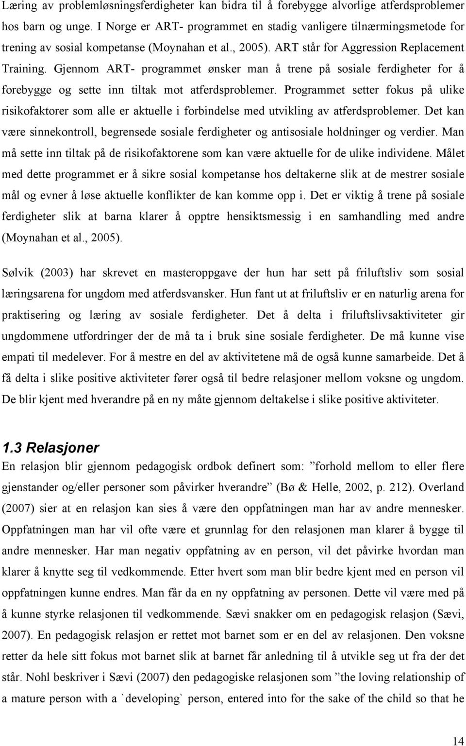 Gjennom ART- programmet ønsker man å trene på sosiale ferdigheter for å forebygge og sette inn tiltak mot atferdsproblemer.