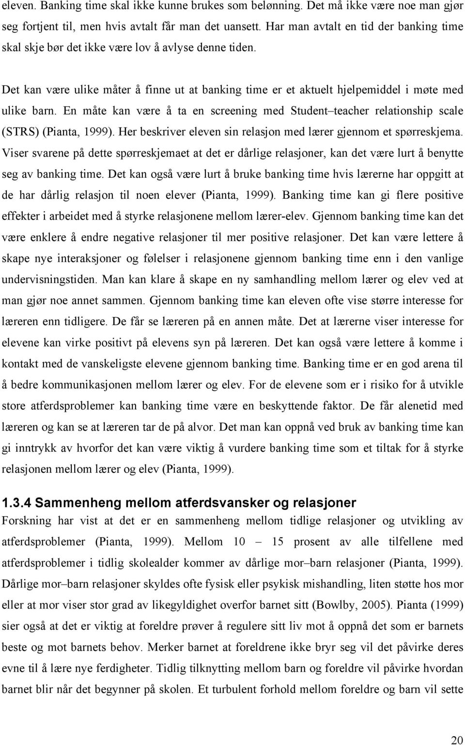 En måte kan være å ta en screening med Student teacher relationship scale (STRS) (Pianta, 1999). Her beskriver eleven sin relasjon med lærer gjennom et spørreskjema.