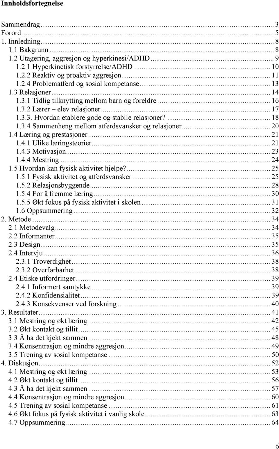 ... 18 1.3.4 Sammenheng mellom atferdsvansker og relasjoner... 20 1.4 Læring og prestasjoner... 21 1.4.1 Ulike læringsteorier... 21 1.4.3 Motivasjon... 23 1.4.4 Mestring... 24 1.