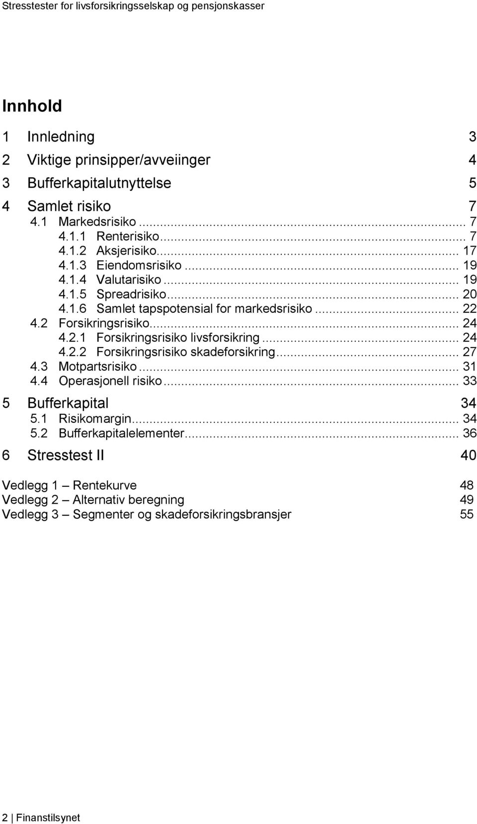 .. 24 4.2.2 Forsikringsrisiko skadeforsikring... 27 4.3 Motpartsrisiko... 31 4.4 Operasjonell risiko... 33 5 Bufferkapital 34 5.1 Risikomargin... 34 5.2 Bufferkapitalelementer.