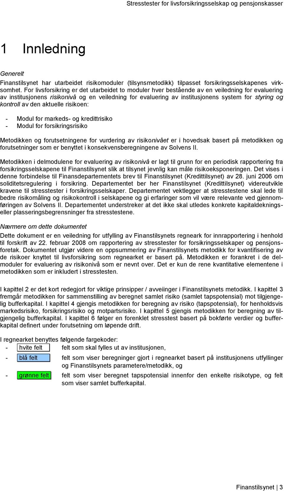 kontroll av den aktuelle risikoen: - Modul for markeds- og kredittrisiko - Modul for forsikringsrisiko Metodikken og forutsetningene for vurdering av risikonivået er i hovedsak basert på metodikken