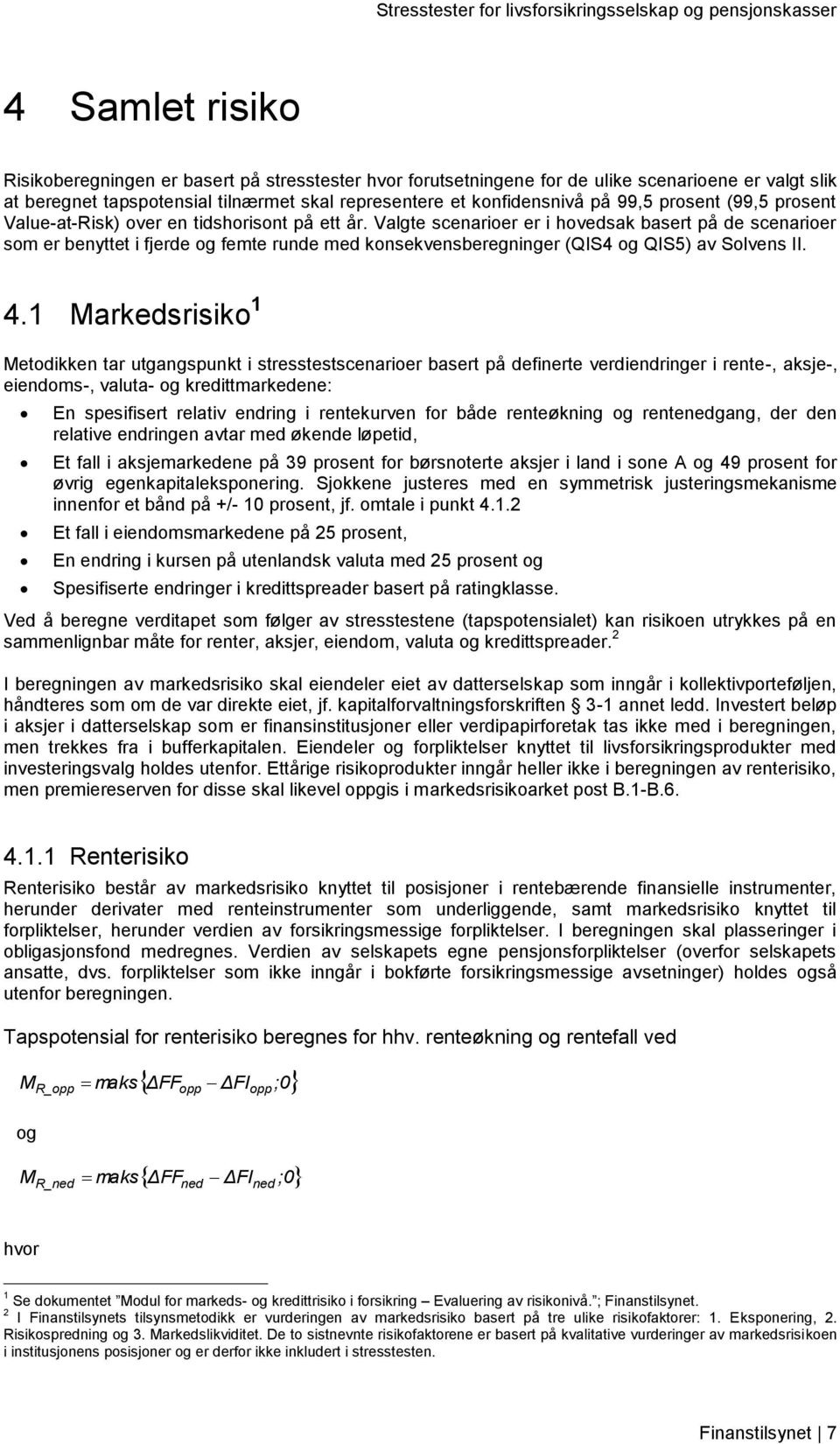 Valgte scenarioer er i hovedsak basert på de scenarioer som er benyttet i fjerde og femte runde med konsekvensberegninger (QIS4 og QIS5) av Solvens II. 4.