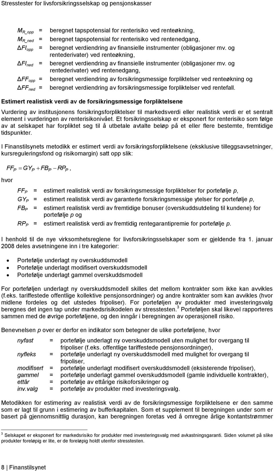 og rentederivater) ved rentenedgang, beregnet verdiendring av forsikringsmessige forpliktelser ved renteøkning og beregnet verdiendring av forsikringsmessige forpliktelser ved rentefall.