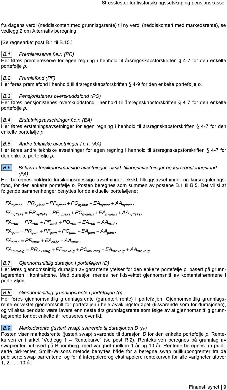 3 Pensjonistenes overskuddsfond (PO) Her føres pensjonistenes overskuddsfond i henhold til årsregnskapsforskriften 4-7 for den enkelte portefølje p. B.4 Erstatningsavsetninger f.e.r. (EA) Her føres erstatningsavsetninger for egen regning i henhold til årsregnskapsforskriften 4-7 for den enkelte portefølje p.