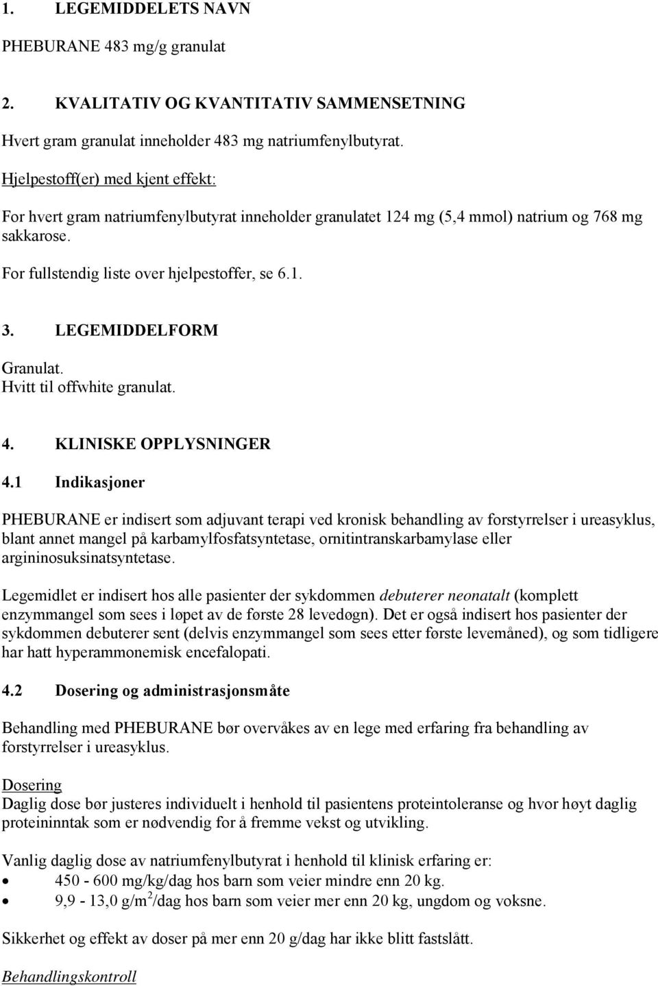 LEGEMIDDELFORM Granulat. Hvitt til offwhite granulat. 4. KLINISKE OPPLYSNINGER 4.