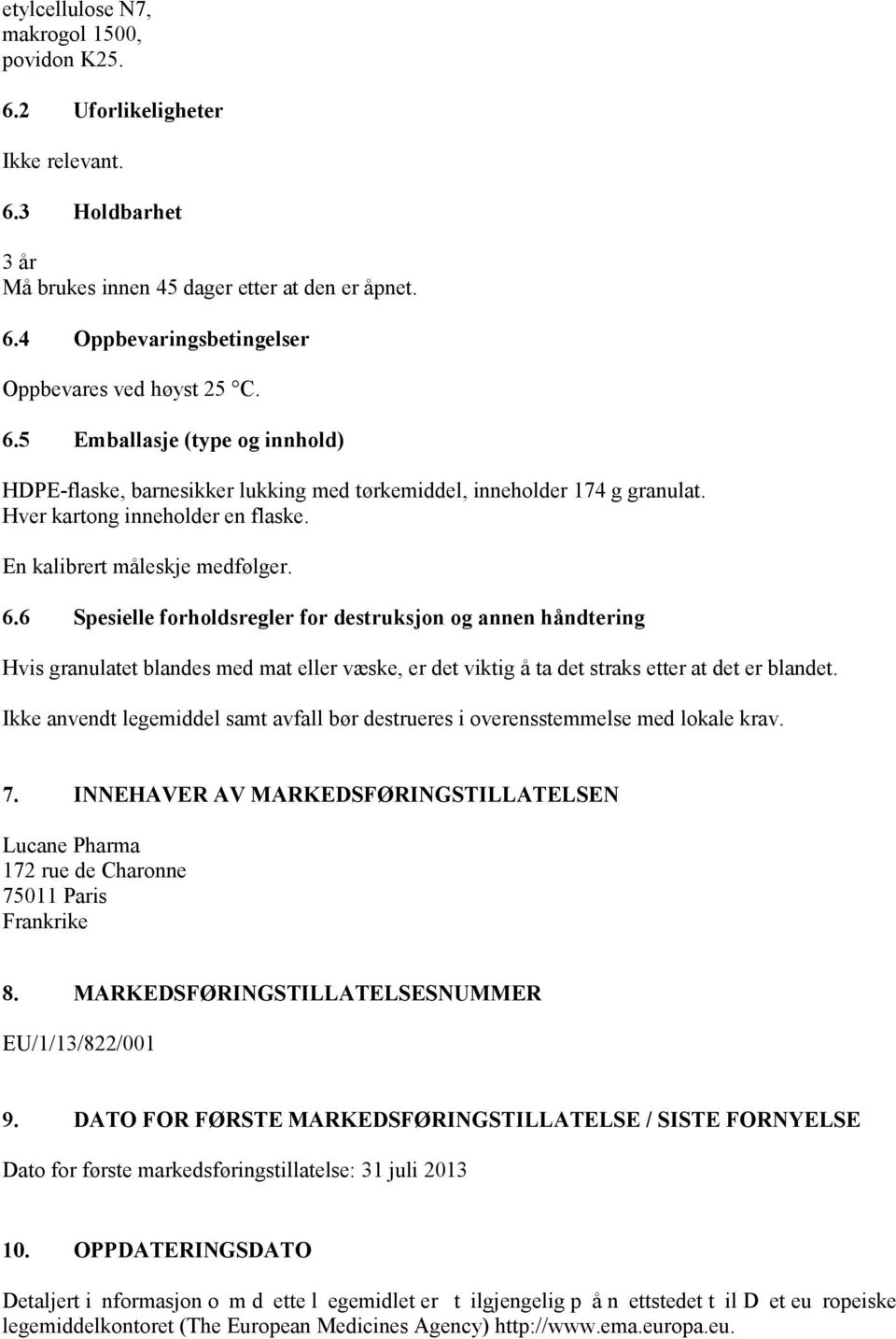 6 Spesielle forholdsregler for destruksjon og annen håndtering Hvis granulatet blandes med mat eller væske, er det viktig å ta det straks etter at det er blandet.