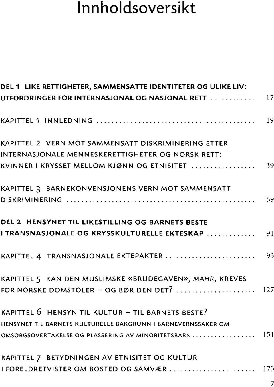 HENSYNET TIL LIKESTILLING OG BARNETS BESTE I TRANSNASJONALE OG KRYSSKULTURELLE EKTESKAP 91 KAPITTEL 4 TRANSNASJONALE EKTEPAKTER 93 KAPITTEL 5 KAN DEN MUSLIMSKE «BRUDEGAVEN», MAHR, KREVES FOR NORSKE