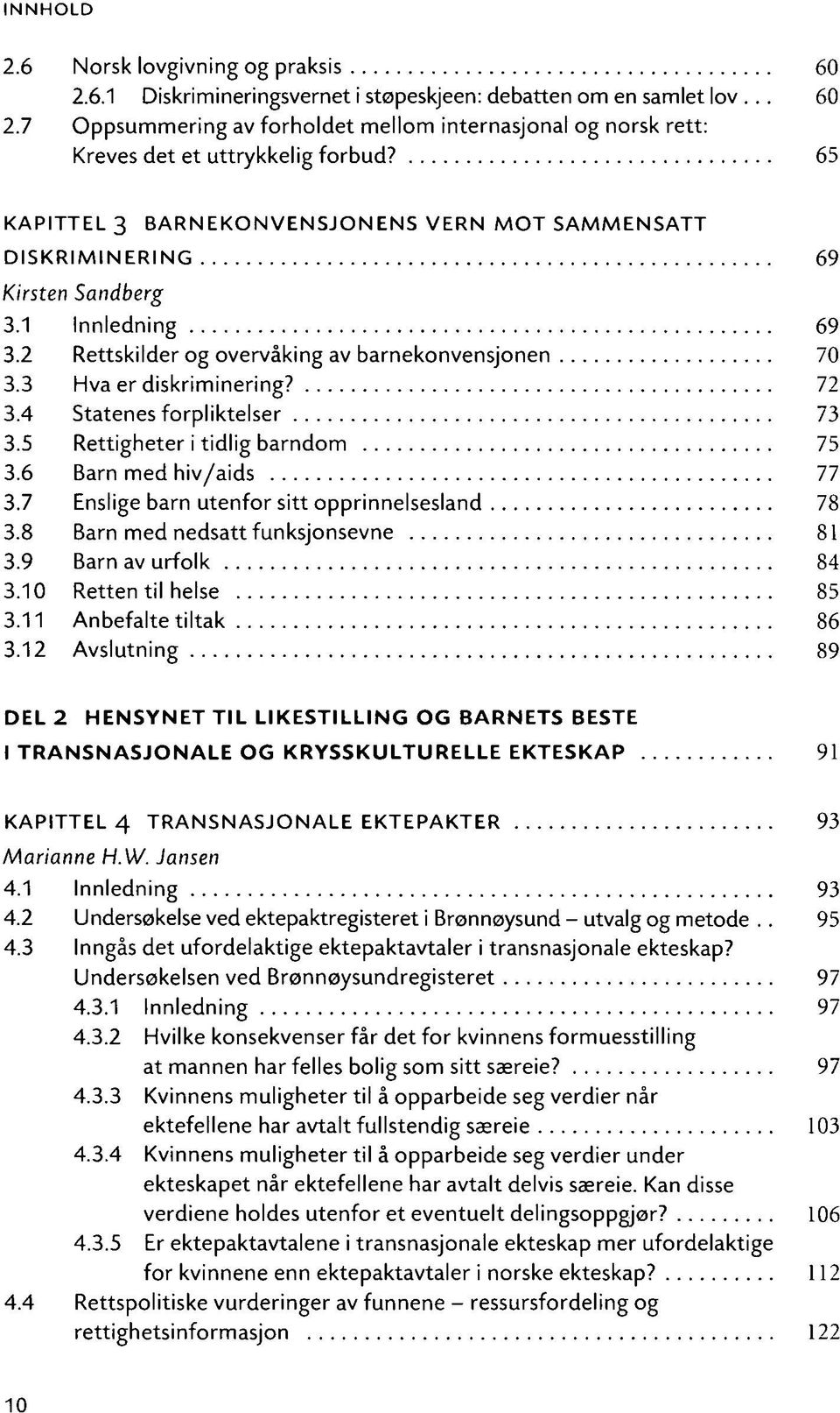 4 Statenes forpliktelser 73 3.5 Rettigheter i tidlig barndom 75 3.6 Barn med hiv/aids 77 3.7 Enslige barn utenfor sitt opprinnelsesland 78 3.8 Barn med nedsatt funksjonsevne 81 3.