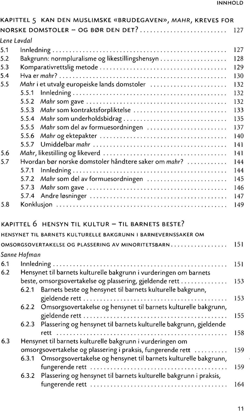 5.5 Mahr som del av formuesordningen 137 5.5.6 Mahr og ektepakter 140 5.5.7 Umiddelbar mahr 141 5.6 Mahr, likestilling og likeverd 141 5.7 Hvordan bør norske domstoler håndtere saker om mahr? 144 5.7.1 Innledning 144 5.