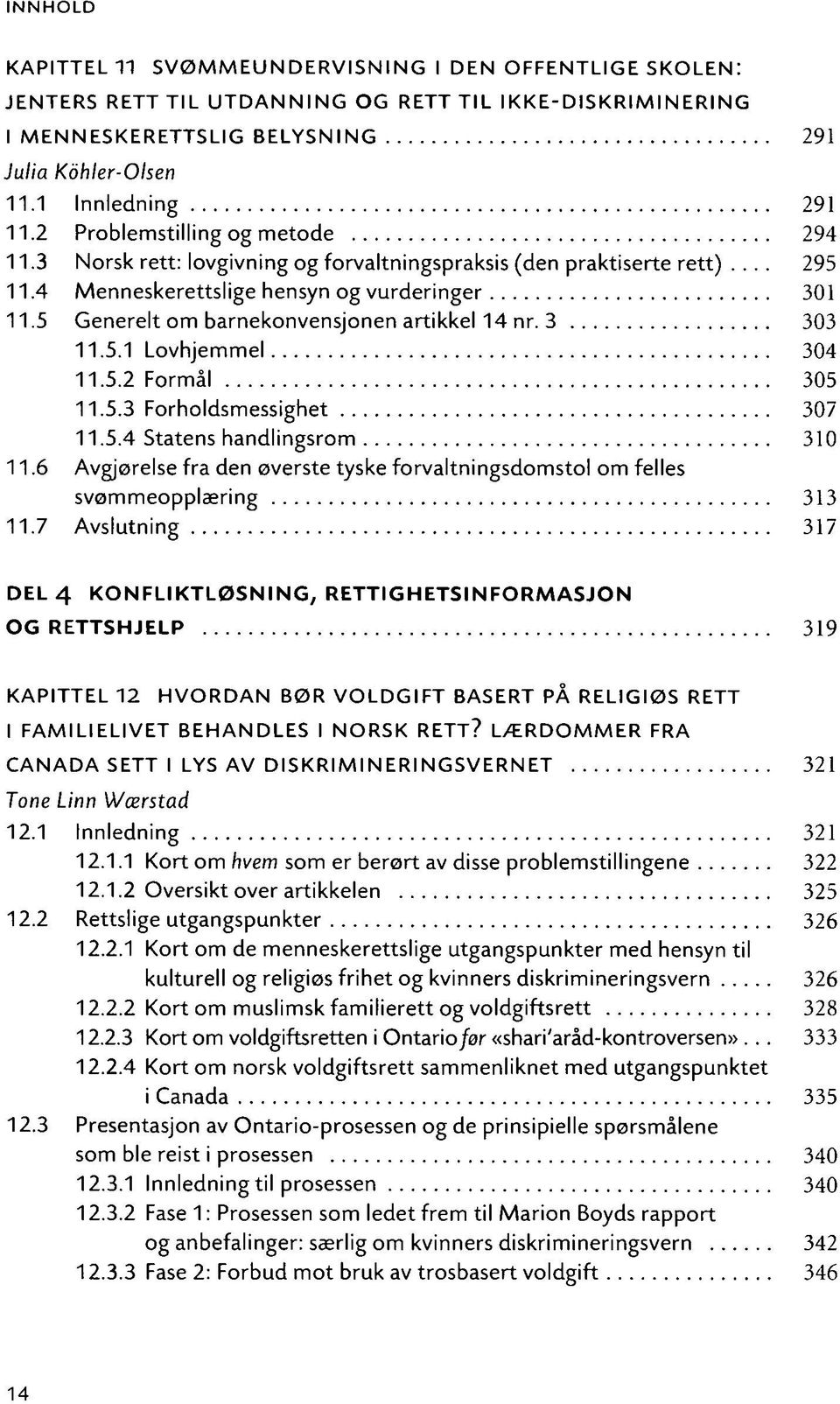 5 Generelt om barnekonvensjonen artikkel 14 nr. 3 303 11.5.1 Lovhjemmel 304 11.5.2 Formål 305 11.5.3 Forholdsmessighet 307 11.5.4 Statens handlingsrom 310 11.