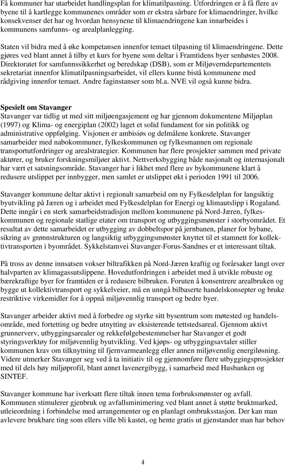 kommunens samfunns- og arealplanlegging. Staten vil bidra med å øke kompetansen innenfor temaet tilpasning til klimaendringene.