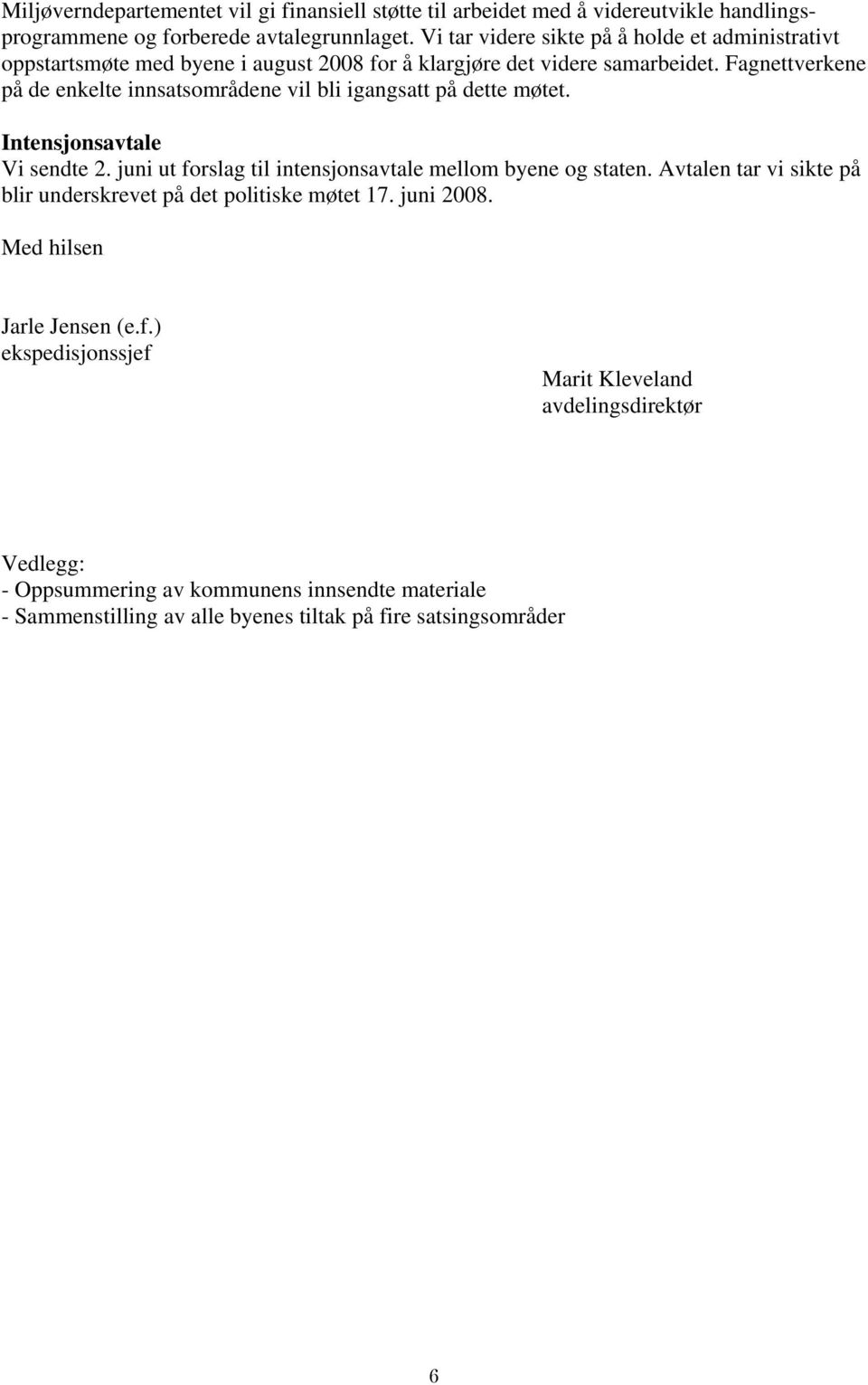 Fagnettverkene på de enkelte innsatsområdene vil bli igangsatt på dette møtet. Intensjonsavtale Vi sendte 2. juni ut forslag til intensjonsavtale mellom byene og staten.