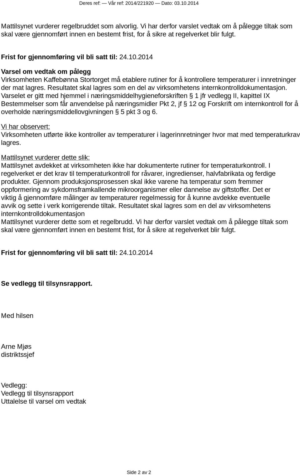 2014 Varsel om vedtak om pålegg Virksomheten Kaffebønna Stortorget må etablere rutiner for å kontrollere temperaturer i innretninger der mat lagres.