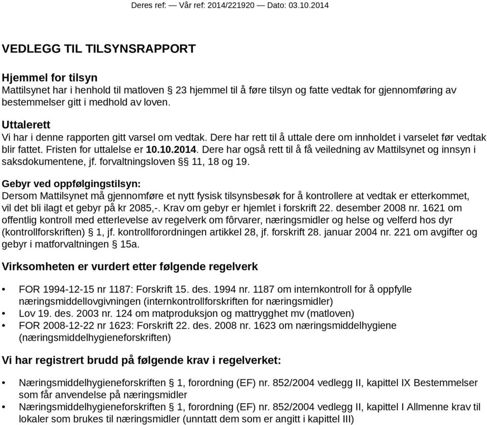 Uttalerett Vi har i denne rapporten gitt varsel om vedtak. Dere har rett til å uttale dere om innholdet i varselet før vedtak blir fattet. Fristen for uttalelse er 10.10.2014.