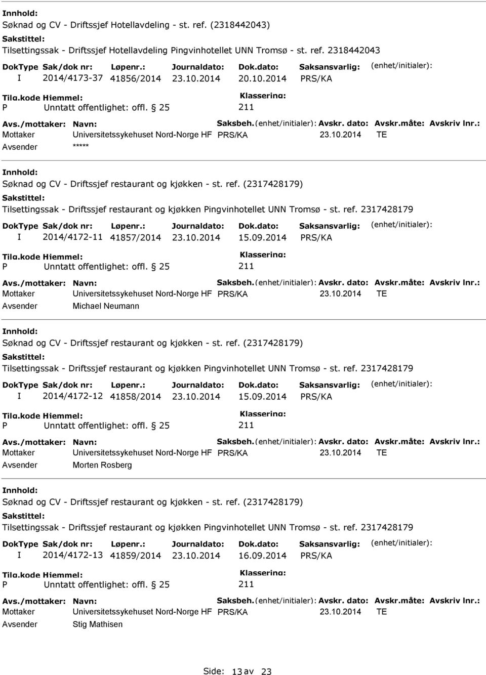 2317428179 2014/4172-11 41857/2014 15.09.2014 Avs./mottaker: Navn: Saksbeh. Avskr. dato: Avskr.måte: Avskriv lnr.