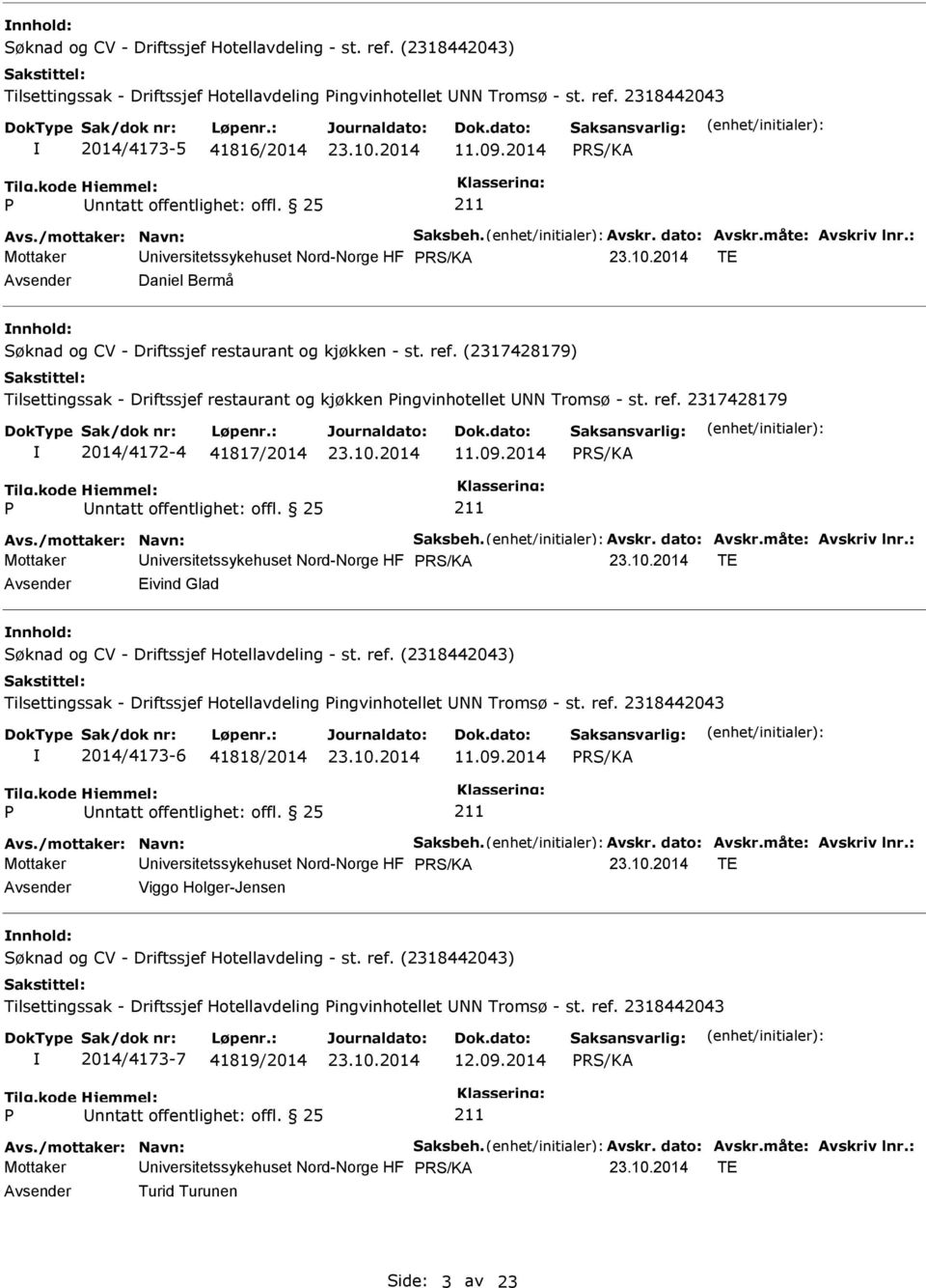 2317428179 2014/4172-4 41817/2014 11.09.2014 Avs./mottaker: Navn: Saksbeh. Avskr. dato: Avskr.måte: Avskriv lnr.