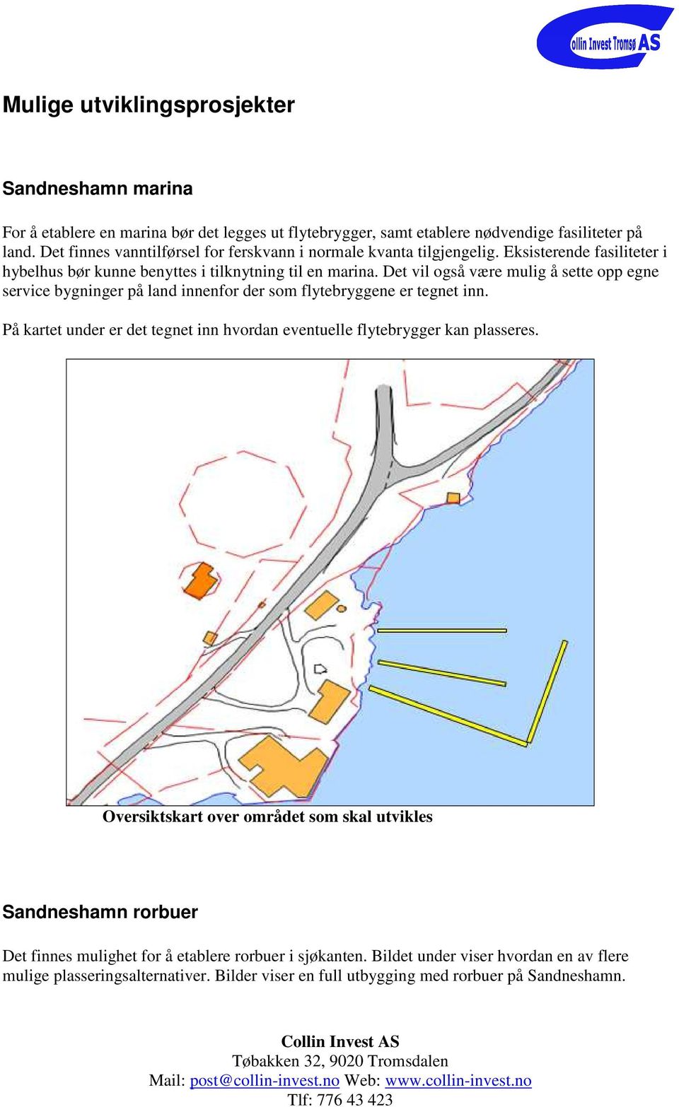 Det vil også være mulig å sette opp egne service bygninger på land innenfor der som flytebryggene er tegnet inn.