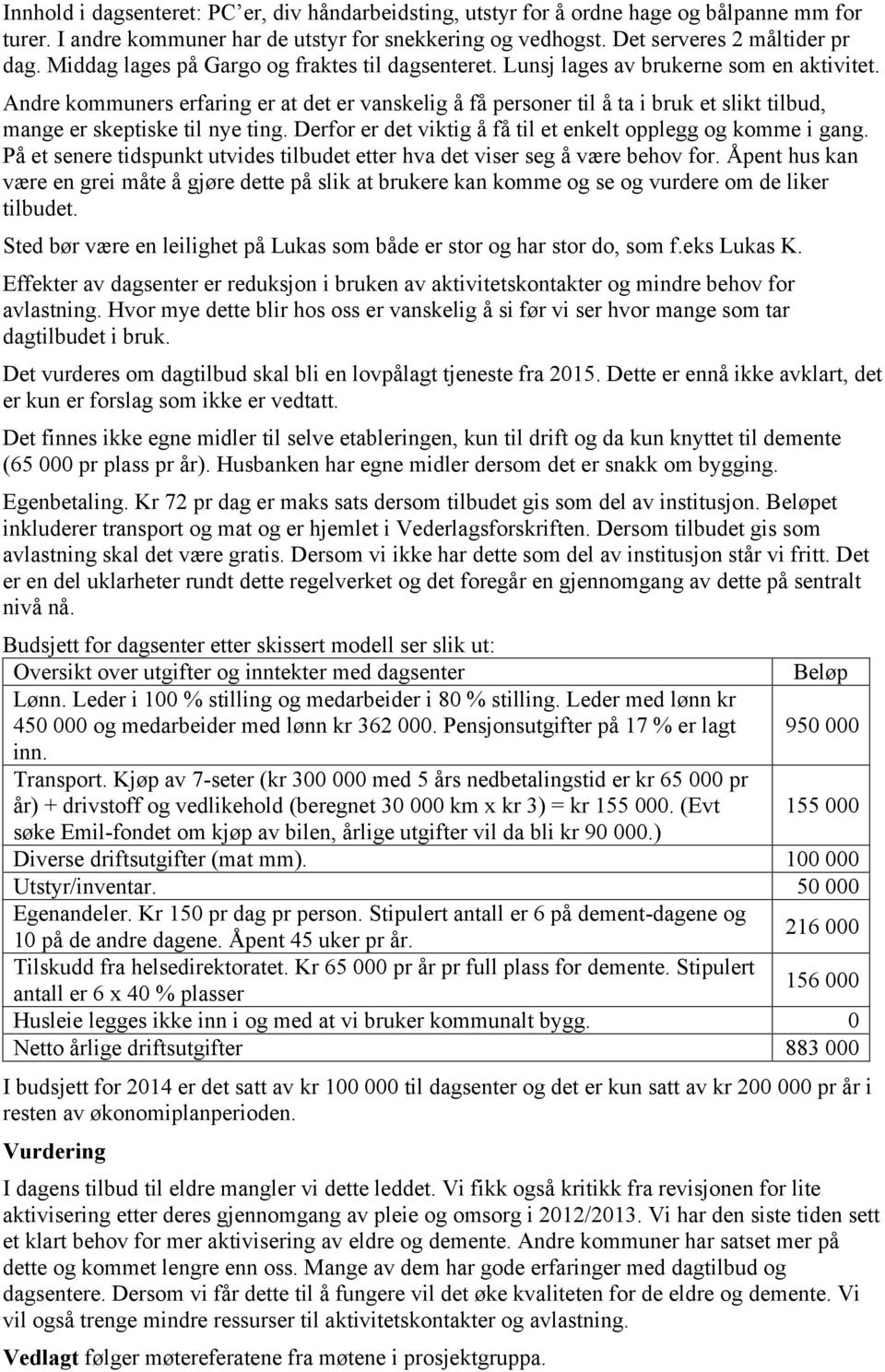 Andre kommuners erfaring er at det er vanskelig å få personer til å ta i bruk et slikt tilbud, mange er skeptiske til nye ting. Derfor er det viktig å få til et enkelt opplegg og komme i gang.