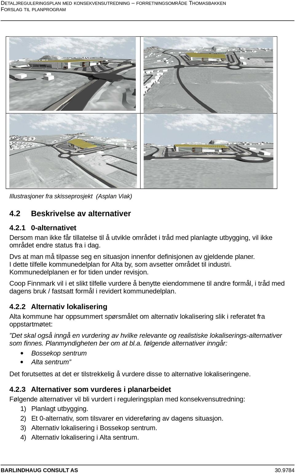 Kommunedelplanen er for tiden under revisjon. Coop Finnmark vil i et slikt tilfelle vurdere å benytte eiendommene til andre formål, i tråd med dagens bruk / fastsatt formål i revidert kommunedelplan.