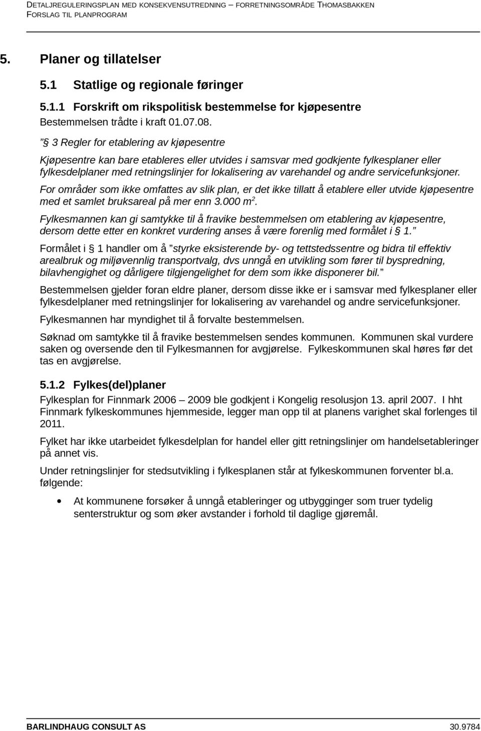 andre servicefunksjoner. For områder som ikke omfattes av slik plan, er det ikke tillatt å etablere eller utvide kjøpesentre med et samlet bruksareal på mer enn 3.000 m2.