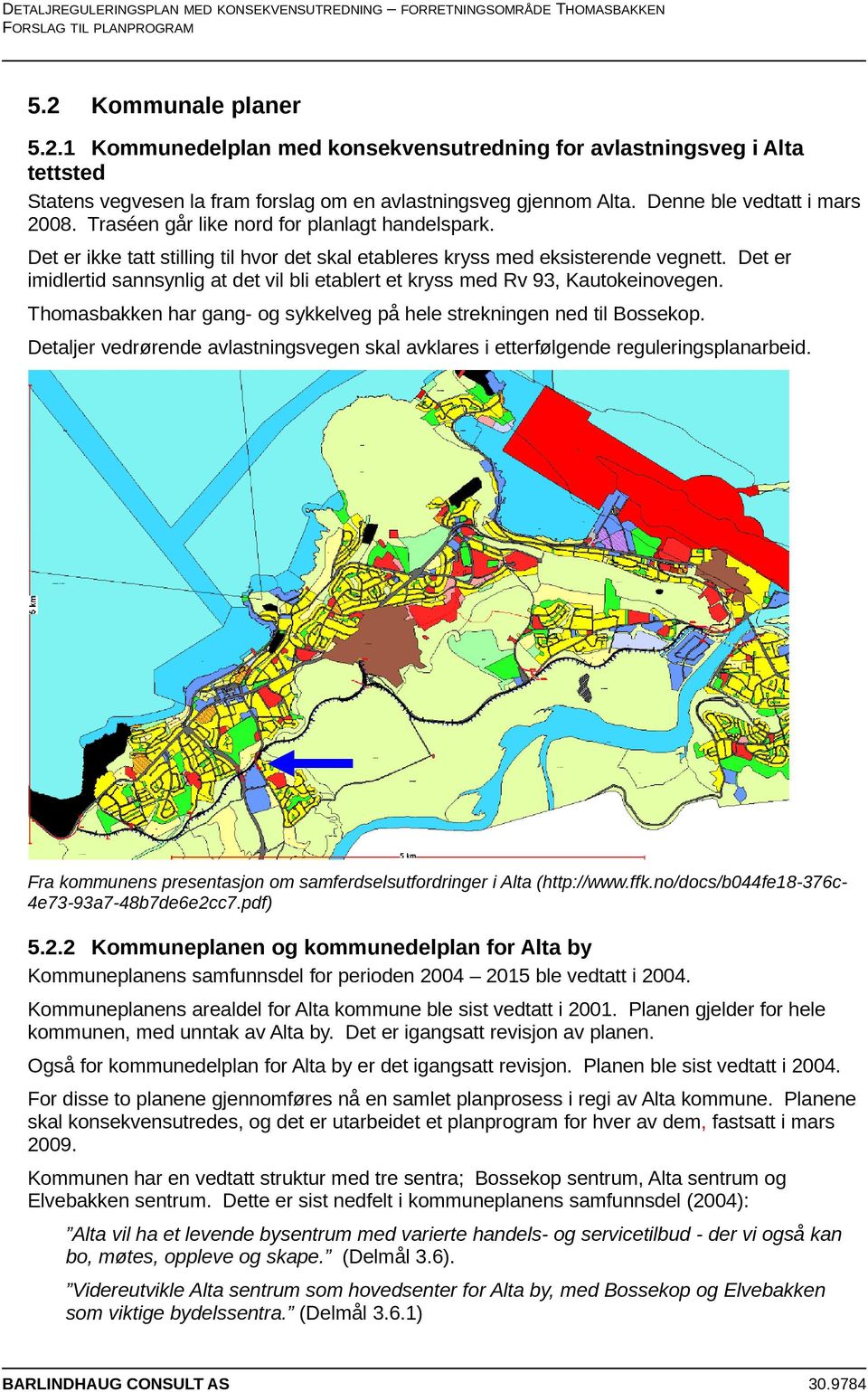 Det er imidlertid sannsynlig at det vil bli etablert et kryss med Rv 93, Kautokeinovegen. Thomasbakken har gang- og sykkelveg på hele strekningen ned til Bossekop.