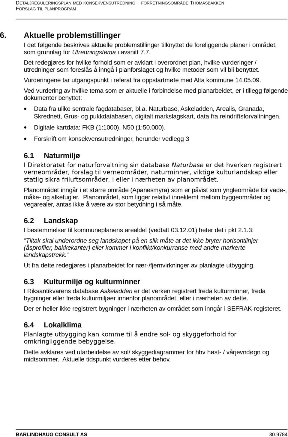 Vurderingene tar utgangspunkt i referat fra oppstartmøte med Alta kommune 14.05.09.