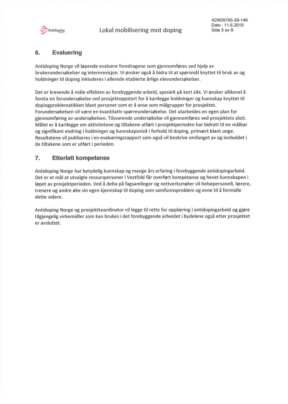 Vi ønsker også å bidra til at spørsmål knyttet til bruk av og holdninger til doping inkluderes i allerede etablerte årlige elevundersøkelser.