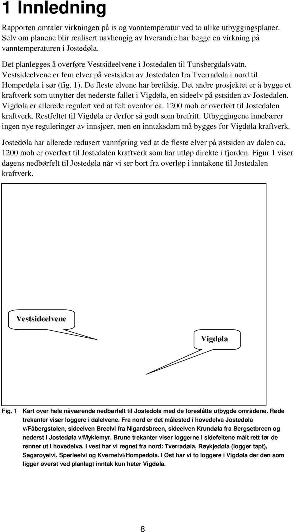 Vestsideelvene er fem elver på vestsiden av Jostedalen fra Tverradøla i nord til Hompedøla i sør (fig. 1). De fleste elvene har bretilsig.