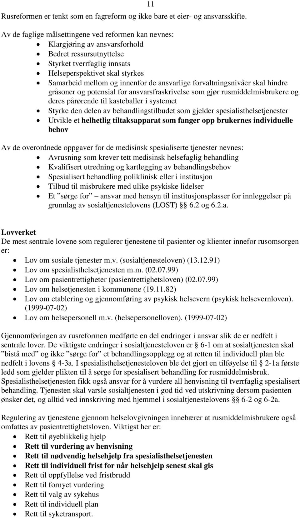 de ansvarlige forvaltningsnivåer skal hindre gråsoner og potensial for ansvarsfraskrivelse som gjør rusmiddelmisbrukere og deres pårørende til kasteballer i systemet Styrke den delen av