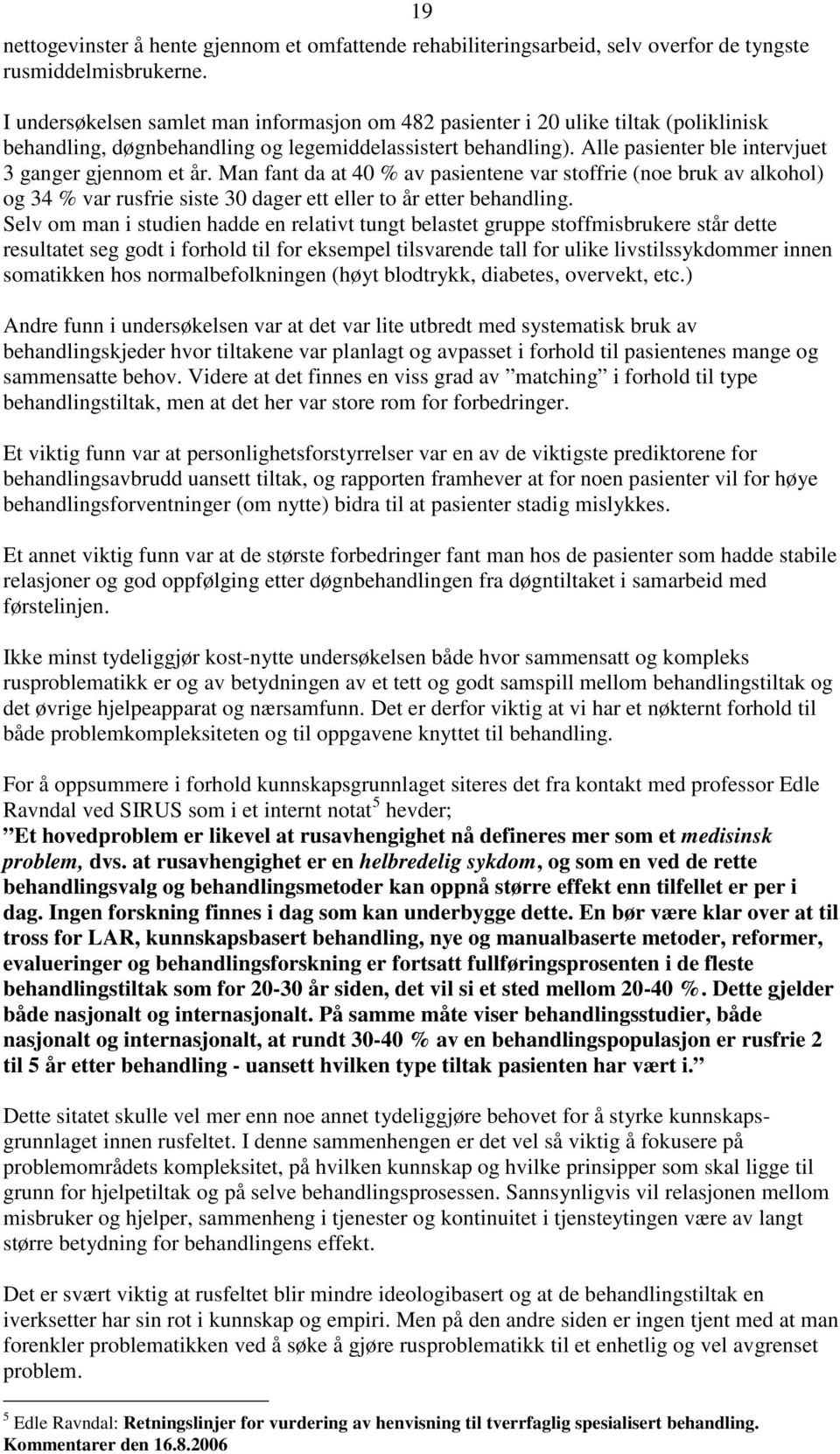 Alle pasienter ble intervjuet 3 ganger gjennom et år. Man fant da at 40 % av pasientene var stoffrie (noe bruk av alkohol) og 34 % var rusfrie siste 30 dager ett eller to år etter behandling.