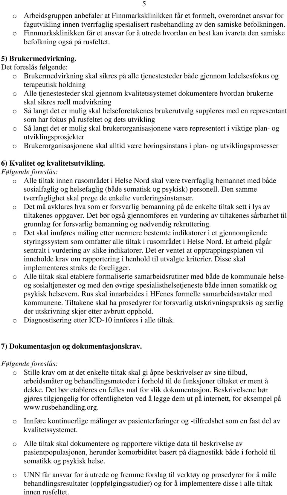 Det foreslås følgende: o Brukermedvirkning skal sikres på alle tjenestesteder både gjennom ledelsesfokus og terapeutisk holdning o Alle tjenestesteder skal gjennom kvalitetssystemet dokumentere