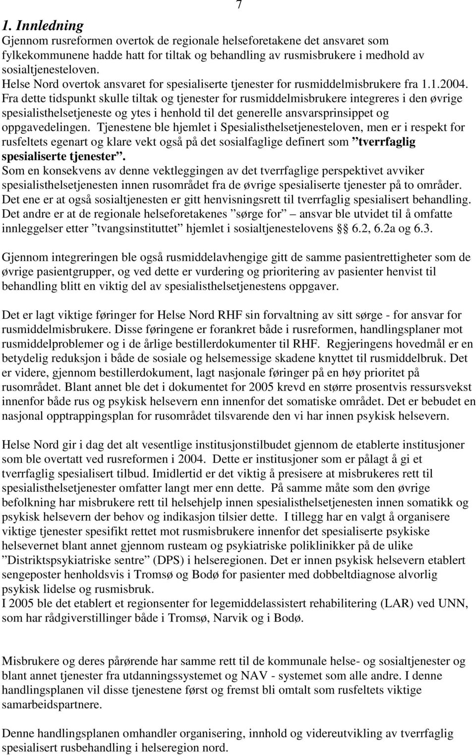 Fra dette tidspunkt skulle tiltak og tjenester for rusmiddelmisbrukere integreres i den øvrige spesialisthelsetjeneste og ytes i henhold til det generelle ansvarsprinsippet og oppgavedelingen.