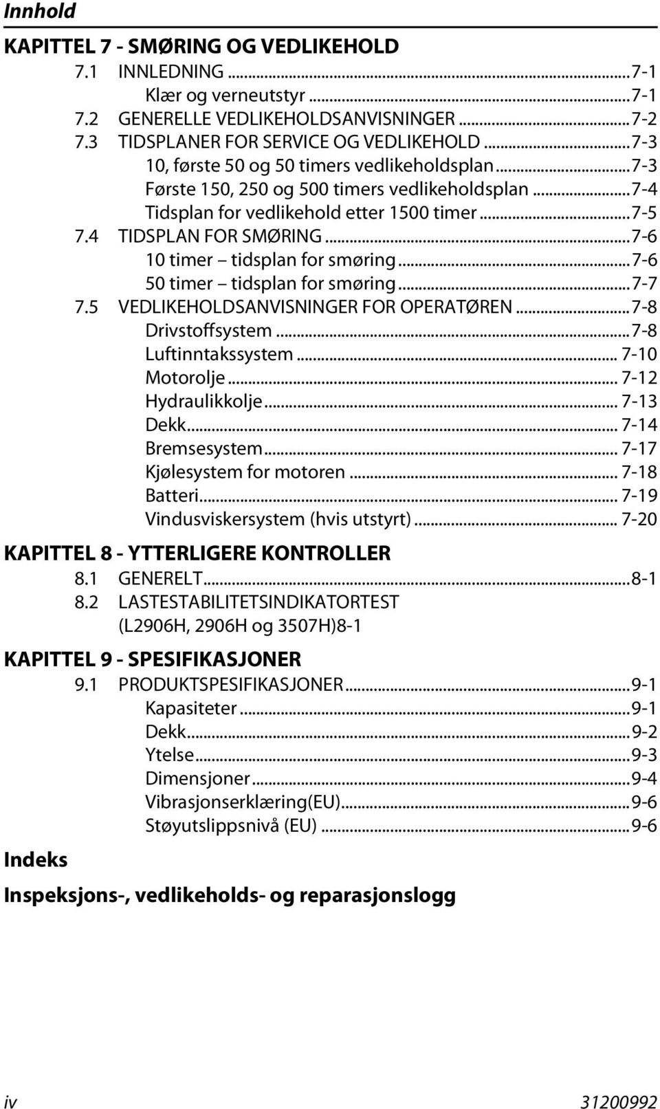 ..7-6 10 timer tidsplan for smøring...7-6 50 timer tidsplan for smøring...7-7 7.5 VEDLIKEHOLDSANVISNINGER FOR OPERATØREN...7-8 Drivstoffsystem...7-8 Luftinntakssystem... 7-10 Motorolje.