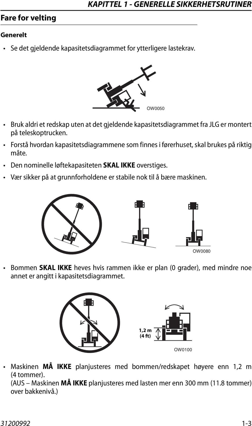 Forstå hvordan kapasitetsdiagrammene som finnes i førerhuset, skal brukes på riktig måte. Den nominelle løftekapasiteten SKAL IKKE overstiges.