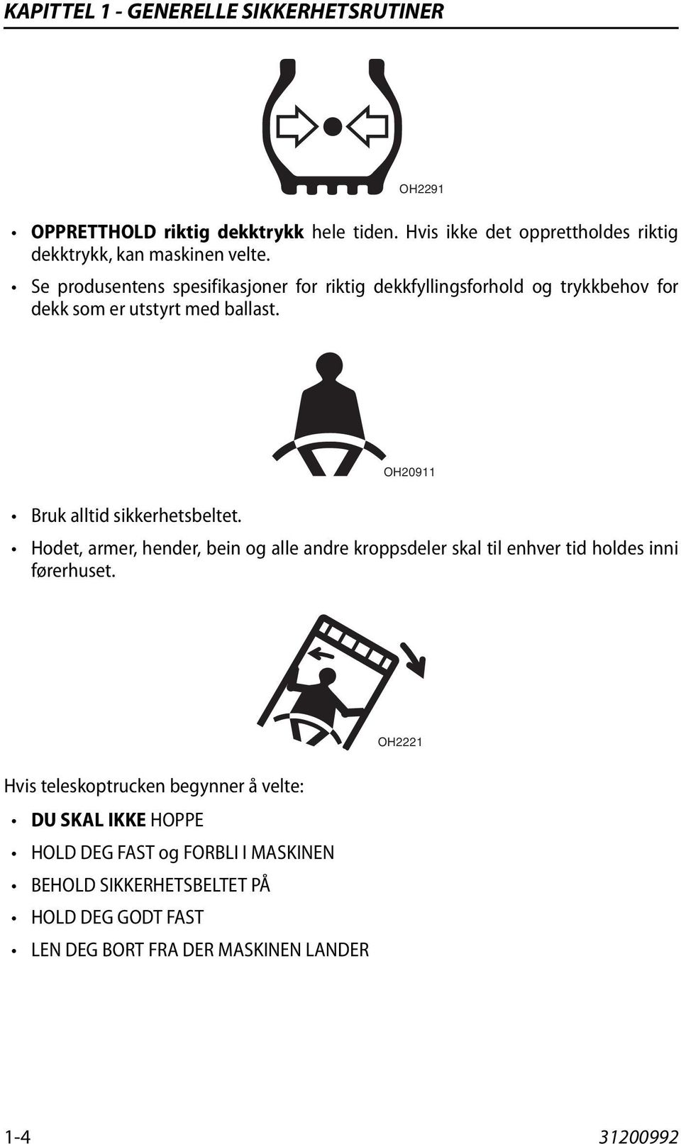 Se produsentens spesifikasjoner for riktig dekkfyllingsforhold og trykkbehov for dekk som er utstyrt med ballast.