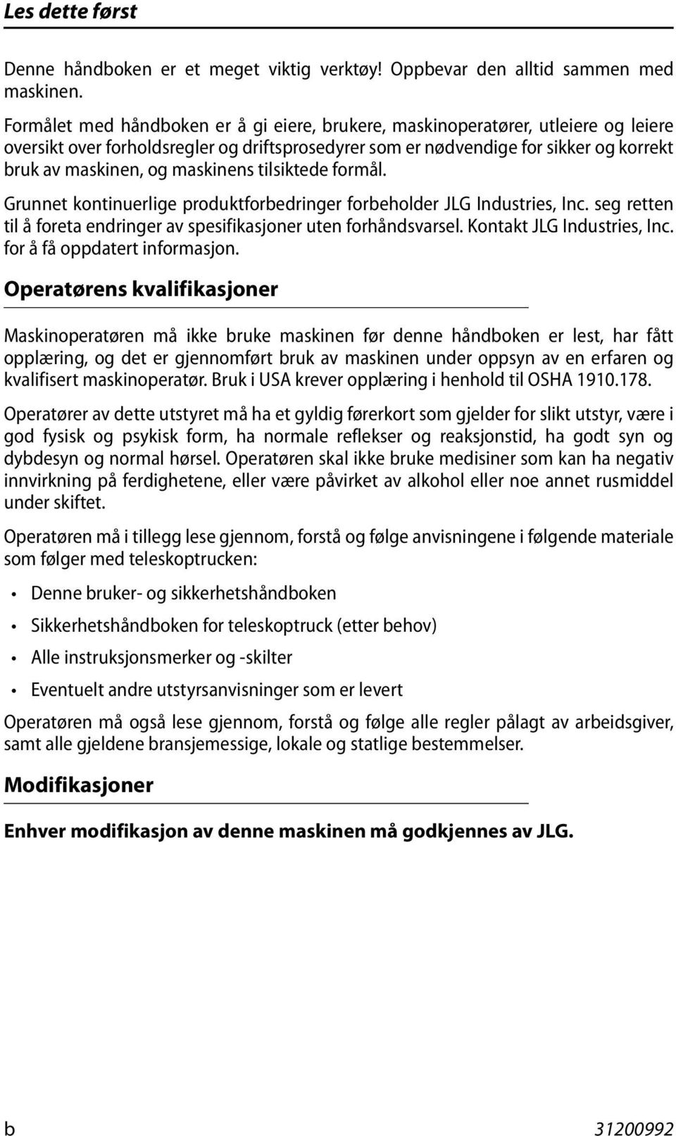 maskinens tilsiktede formål. Grunnet kontinuerlige produktforbedringer forbeholder JLG Industries, Inc. seg retten til å foreta endringer av spesifikasjoner uten forhåndsvarsel.