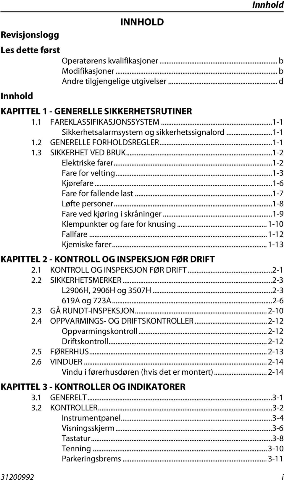 ..1-3 Kjørefare...1-6 Fare for fallende last...1-7 Løfte personer...1-8 Fare ved kjøring i skråninger...1-9 Klempunkter og fare for knusing... 1-10 Fallfare... 1-12 Kjemiske farer.