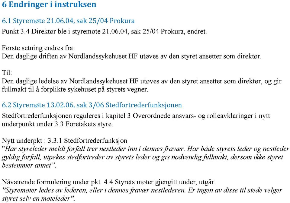 Til: Den daglige ledelse av Nordlandssykehuset HF utøves av den styret ansetter som direktør, og gir fullmakt til å forplikte sykehuset på styrets vegner. 6.2 Styremøte 13.02.