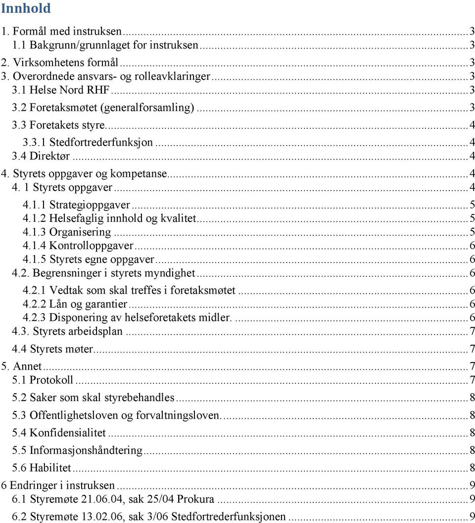 ..5 4.1.3 Organisering...5 4.1.4 Kontrolloppgaver...6 4.1.5 Styrets egne oppgaver...6 4.2. Begrensninger i styrets myndighet...6 4.2.1 Vedtak som skal treffes i foretaksmøtet...6 4.2.2 Lån og garantier.