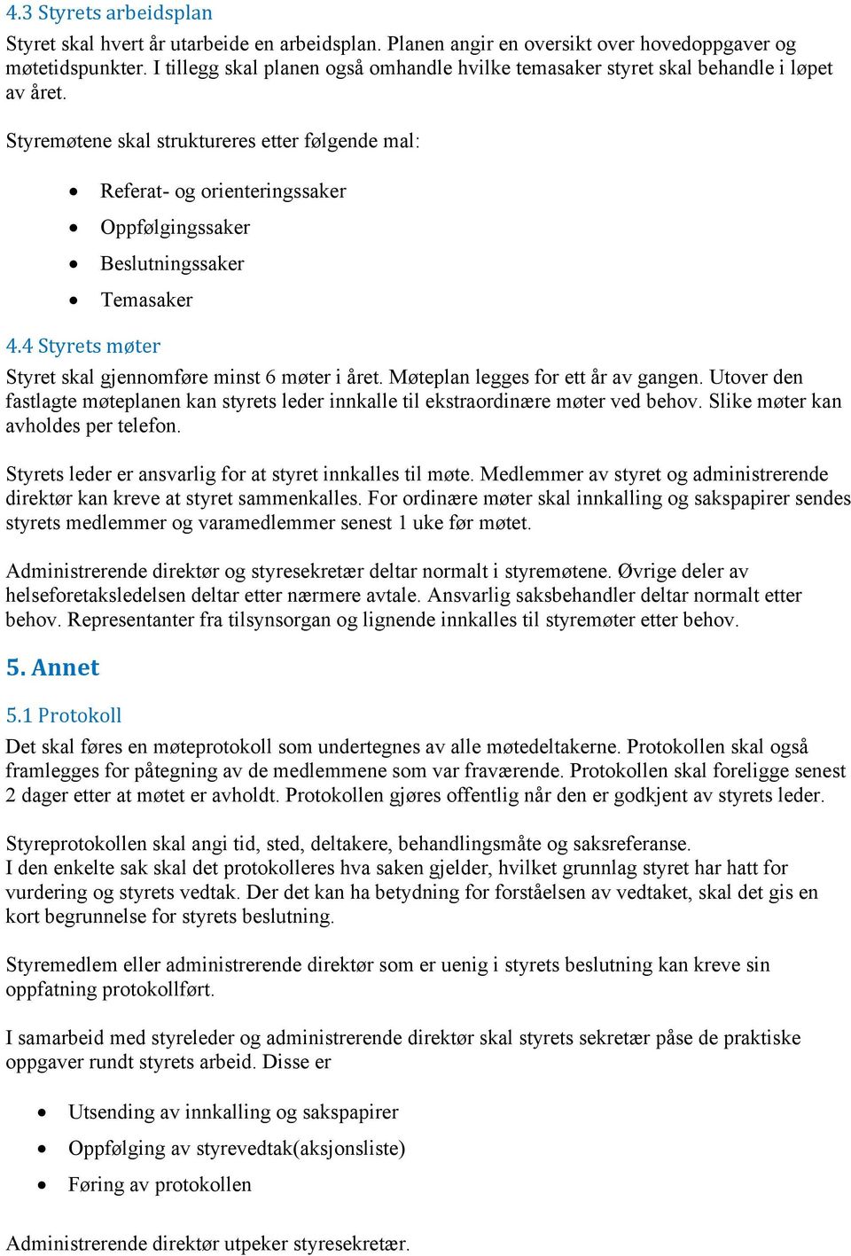 Styremøtene skal struktureres etter følgende mal: Referat- og orienteringssaker Oppfølgingssaker Beslutningssaker Temasaker 4.4 Styrets møter Styret skal gjennomføre minst 6 møter i året.