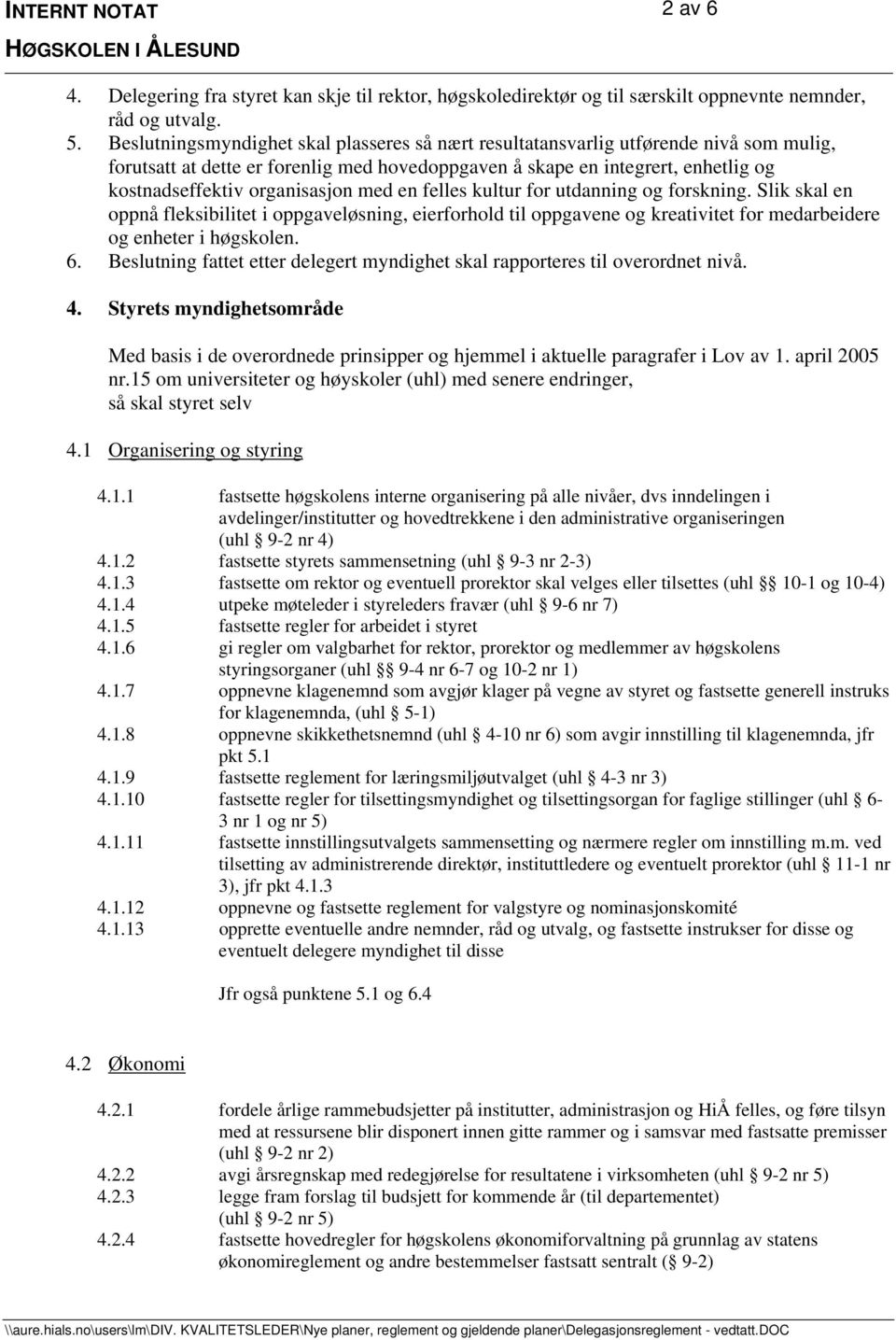 organisasjon med en felles kultur for utdanning og forskning. Slik skal en oppnå fleksibilitet i oppgaveløsning, eierforhold til oppgavene og kreativitet for medarbeidere og enheter i høgskolen. 6.