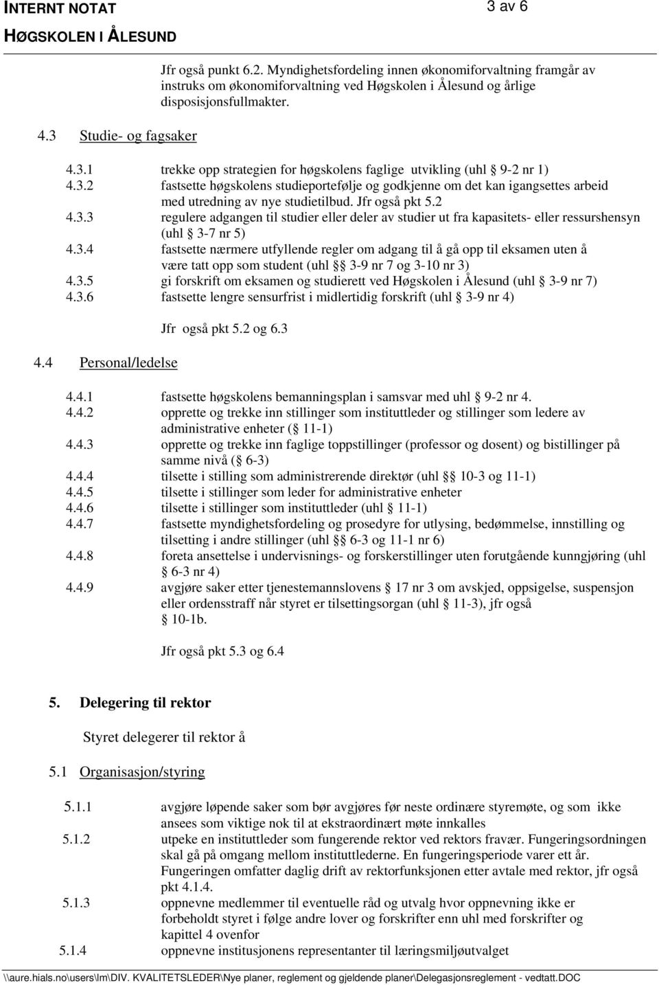 1 trekke opp strategien for høgskolens faglige utvikling (uhl 9-2 nr 1) 4.3.2 fastsette høgskolens studieportefølje og godkjenne om det kan igangsettes arbeid med utredning av nye studietilbud.