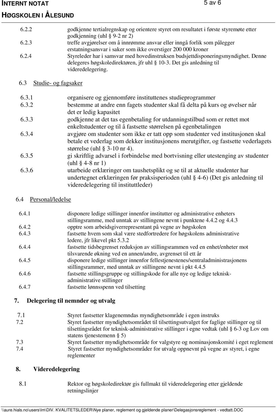 3.2 bestemme at andre enn fagets studenter skal få delta på kurs og øvelser når det er ledig kapasitet 6.3.3 godkjenne at det tas egenbetaling for utdanningstilbud som er rettet mot enkeltstudenter og til å fastsette størrelsen på egenbetalingen 6.