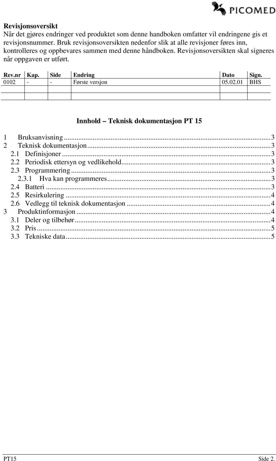 Side Endring Dato Sign. 0102 - - Første versjon 05.02.01 BHS Innhold Teknisk dokumentasjon PT 15 1 Bruksanvisning...3 2 Teknisk dokumentasjon...3 2.1 Definisjoner...3 2.2 Periodisk ettersyn og vedlikehold.