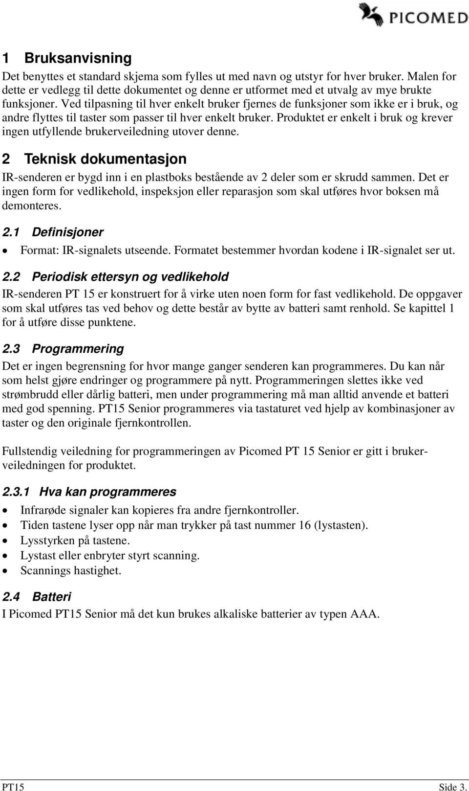 Ved tilpasning til hver enkelt bruker fjernes de funksjoner som ikke er i bruk, og andre flyttes til taster som passer til hver enkelt bruker.